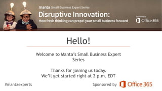 Crowds with Cash
Alternative Financing is a Mixed Moneybag
of Opportunity for Small Business
Hello!
Welcome to Manta’s Small Business Expert
Series
Thanks for joining us today.
We’ll get started right at 2 p.m. EDT
#mantaexperts Sponsored by
 