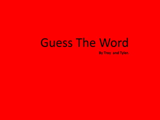 Guess The Word By Troy  and Tyler. 