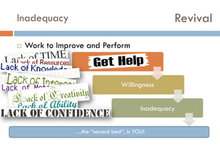 Revival

Inadequacy


Work to Improve and Perform
Constraints
Willingness
Inadequacy
…the “second best”, is YOU!

 