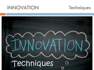 INNOVATION

Techniques

 