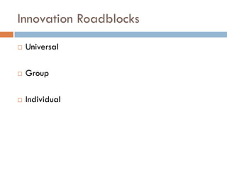 Innovation Roadblocks


Universal



Group



Individual

 