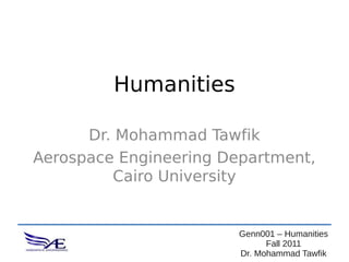 Humanities

      Dr. Mohammad Tawfik
Aerospace Engineering Department,
         Cairo University


                        Genn001 – Humanities
                              Fall 2011
                        Dr. Mohammad Tawfik
 