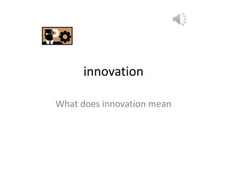 innovation

What does innovation mean
 