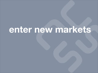 enter new markets
 