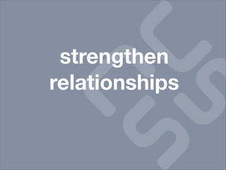 strengthen
relationships
 