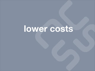 lower costs
 