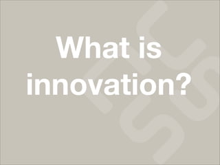 What is
innovation?
 