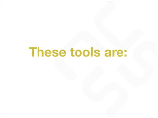 These tools are:
 