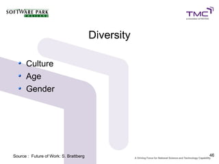 Diversity

      Culture
      Age
      Gender




Source : Future of Work: S. Brattberg               46
 