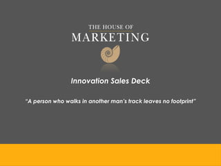 Innovation Sales Deck

“A person who walks in another man’s track leaves no footprint”
 