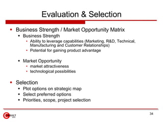 Evaluation & Selection <ul><li>Business Strength / Market Opportunity Matrix </li></ul><ul><ul><li>Business Strength </li>...