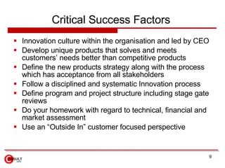 Critical Success Factors  <ul><li>Innovation culture within the organisation and led by CEO </li></ul><ul><li>Develop uniq...