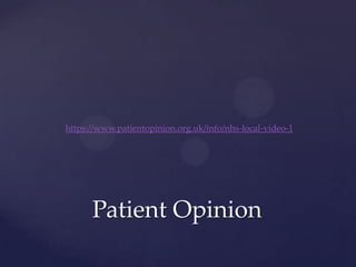 Patient Opinion
https://www.patientopinion.org.uk/info/nhs-local-video-1
 