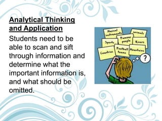 Analytical Thinking
and Application
Students need to be
able to scan and sift
through information and
determine what the
important information is,
and what should be
omitted.
 