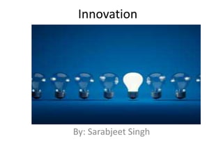 Innovation
By: Sarabjeet Singh
 