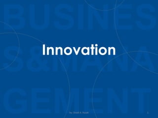 BUSINES
S&MANA
GEMENTby: Shadi A. Razak 1
Innovation
 