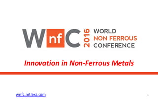 wnfc.mtlexs.com 1
Innovation in Non-Ferrous Metals
 