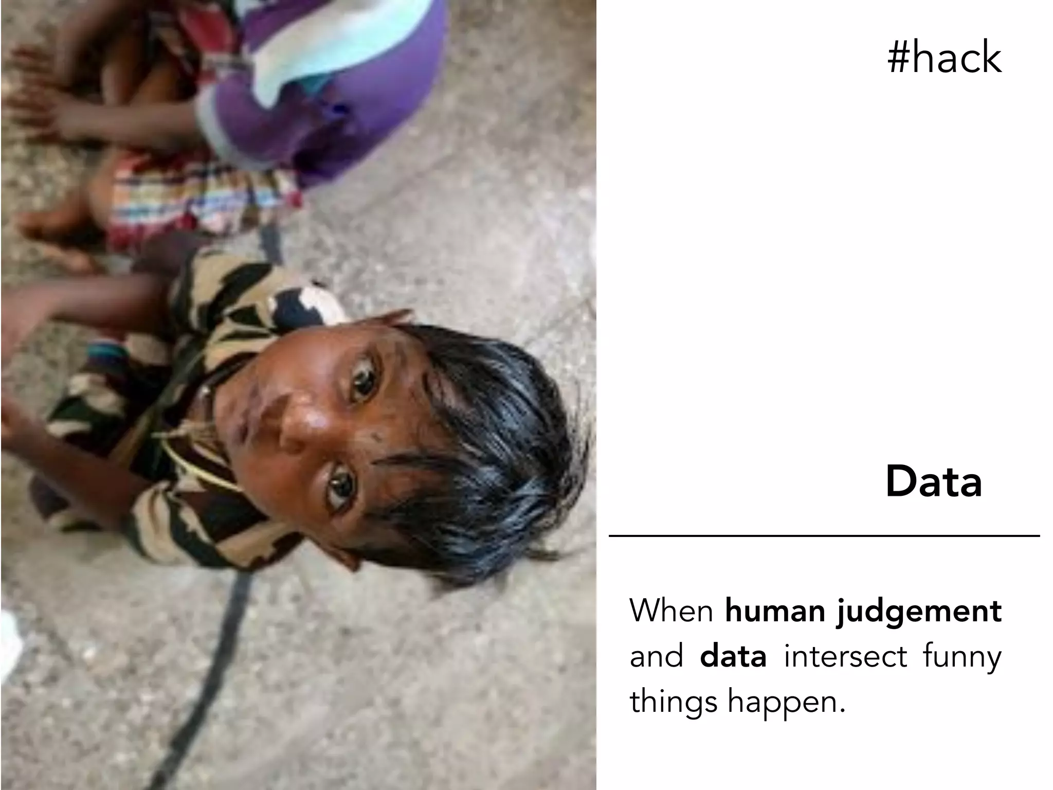 #hack
When human judgement
and data intersect funny
things happen.
Data
 