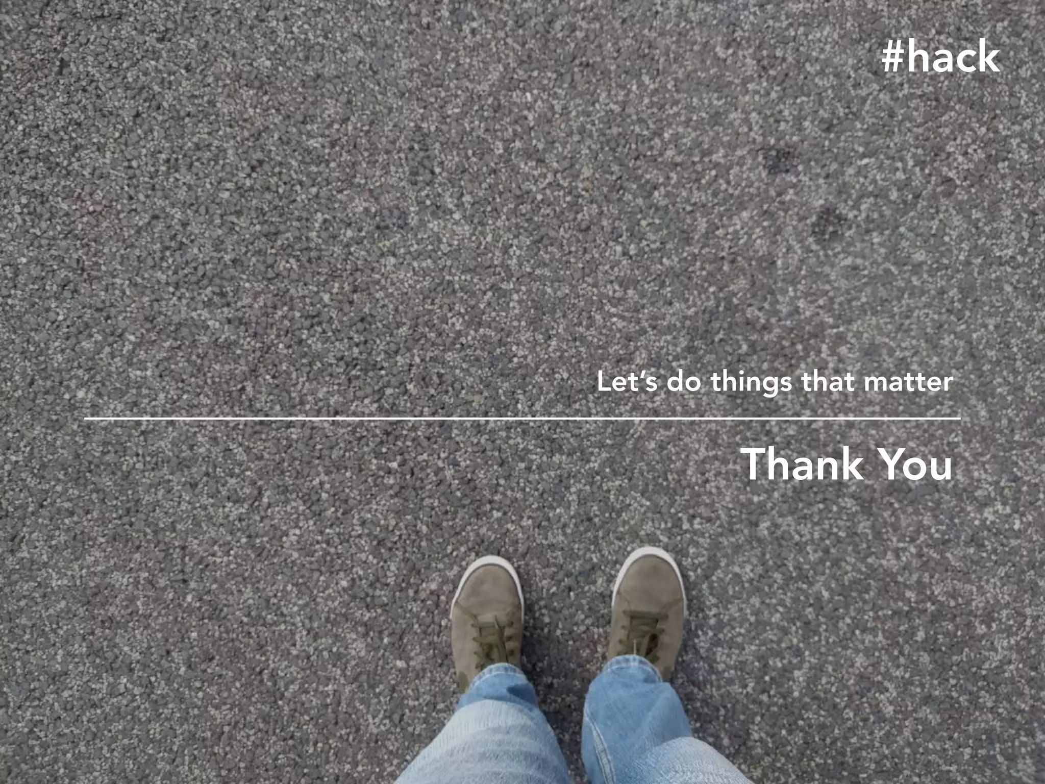 Let’s do things that matter
#hack
Thank You
 