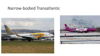 Narrow-bodied Transatlantic
 