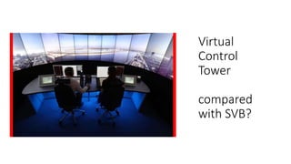 Virtual
Control
Tower
compared
with SVB?
 