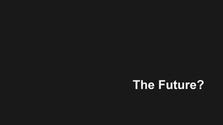The Future?
 