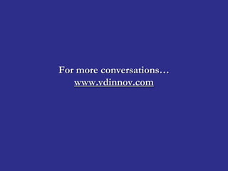 For more conversations…
www.vdinnov.com
 