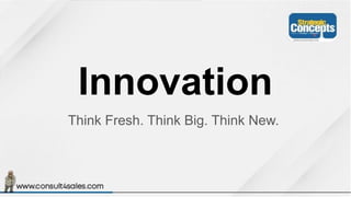 Innovation
Think Fresh. Think Big. Think New.
 
