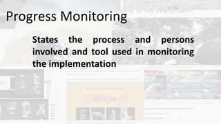 States the process and persons
involved and tool used in monitoring
the implementation
Progress Monitoring
 