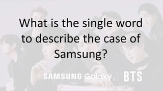 What is the single word
to describe the case of
Samsung?
 