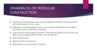 DRAWBACKS OF MODULAR
CONSTRUCTION
 Handling and transportation may cause breakages of members during the transit
and extr...