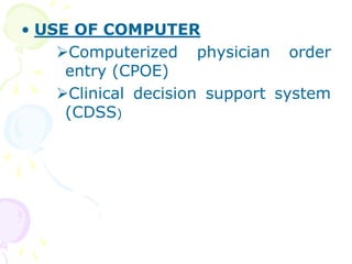 • USE OF COMPUTER
Computerized physician order
entry (CPOE)
Clinical decision support system
(CDSS)
 