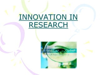 INNOVATION IN
RESEARCH
 