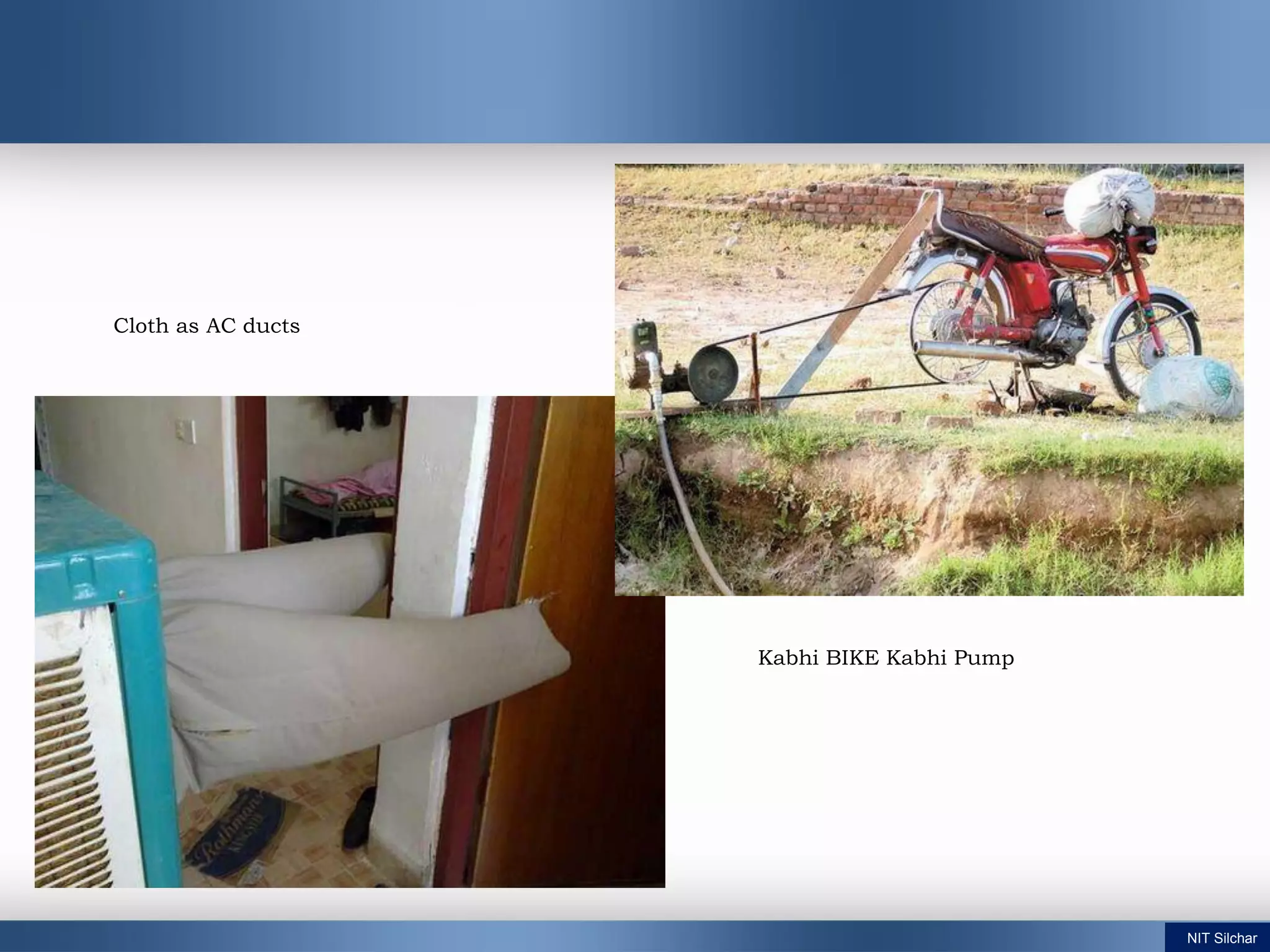 Cloth as AC ducts
Kabhi BIKE Kabhi Pump
NIT Silchar
 