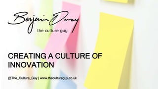 CREATING A CULTURE OF
INNOVATION
@The_Culture_Guy | www.thecultureguy.co.uk
 