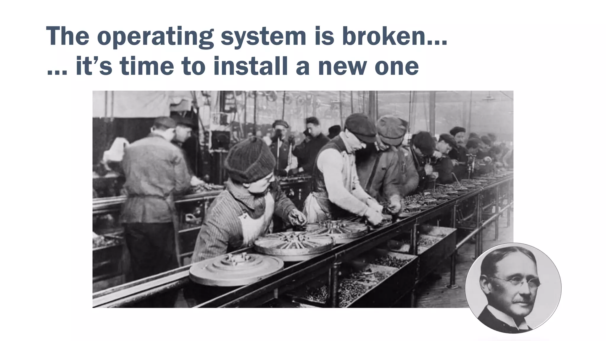 The operating system is broken…
… it’s time to install a new one
 
