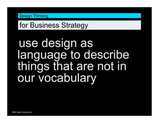 Design Thinking

        for Business Strategy

     use design as
     language to describe
     things that are not in
 ...