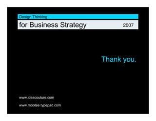 Design Thinking

for Business Strategy          2007




                         Thank you.
                             ...
