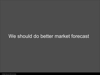 We should do better market forecast




All Rights Reserved 2006 Idris Mootee