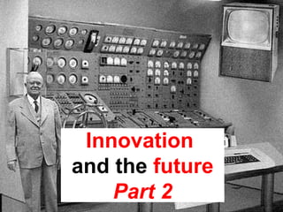 Innovation
and the future
    Part 2
 