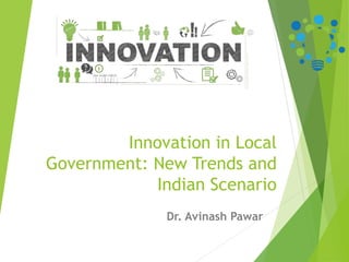 Innovation in Local
Government: New Trends and
Indian Scenario
Dr. Avinash Pawar
 
