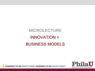 MICROLECTURE  INNOVATION +  BUSINESS MODELS 