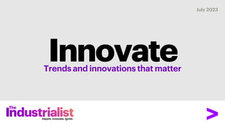 Innovate
Trends and innovations that matter
July 2023
 