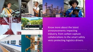 Know more about the latest
announcements impacting
industry, from carbon capture
collaborations to the smart safety
vests protecting logistics drivers.
 