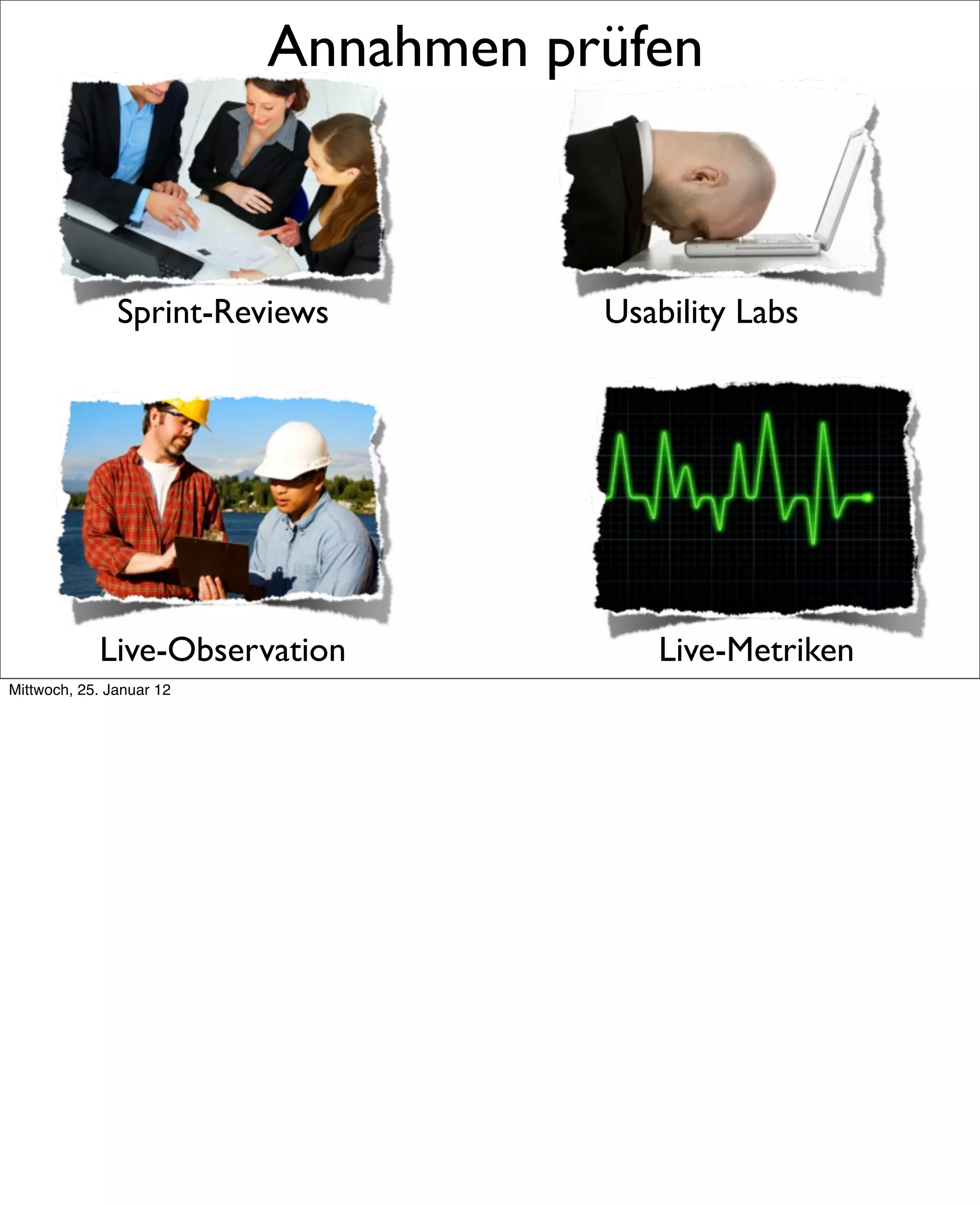 Annahmen prüfen



               Sprint-Reviews        Usability Labs




            Live-Observation            Live-Metriken
Mittwoch, 25. Januar 12
 