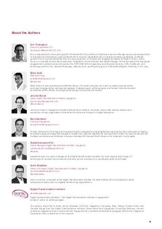 19
About the Authors
Jerome is head of Capgemini’s Digital Transformation Institute. He works closely with industry leaders and
academics to help organizations understand the nature and impact of digital disruptions.
Jerome Buvat
Head, Digital Transformation Institute, Capgemini
jerome.buvat@capgemini.com
@jeromebuvat
The authors would like to thank Jimmy Dotiwala, CFA from Capgemini Consulting India, Ramya Krishna Puttur and
Caroline Runge from the Digital Transformation Institute, Olivier Hervé from Capgemini Consulting Germany, Vincent
Joset from Capgemini France, Sam Hunt from Capgemini UK, and Hilda Carmichael and Saugata Ghosh from Capgemini
Australia for their contribution to this research
Amol is a senior consultant at the Digital Transformation Institute. He keenly follows the role played by mobile,
software and data science in digitally transforming organizations.
Eric is responsible for driving the growth of Fahrenheit 212’s portfolio of clients and service offerings across a broad spectrum
of industries and disciplines, pairing Fahrenheit’s innovation capabilities with companies seeking sustainable, profitable
growth. Prior to joining Fahrenheit 212, Eric was a practice co-founder and engagement leader at Ruder Finn Inc., with a
focus on corporate and product positioning, integrated communications and digital strategy. He has led award-winning global
engagements centered around innovation for FORTUNE 500 companies across financial services, CPG, healthcare, and
technology sectors. Eric studied Philosophy, Neuroscience, and Psychology for his BA at Washington University in St. Louis.
Amol Khadikar
Senior Consultant, Digital Transformation Institute, Capgemini
amol.khadikar@capgemini.com
@amolkhadikar
Eric Turkington
Director, Fahrenheit 212
eturkington@fahrenheit-212.com
Digital Transformation Institute
Dr. Ben Gilchriest is a Principal and innovation lead for Capgemini’s global Digital Services practice. Ben is focused on helping
businesses apply emerging technologies to enable new customer experiences and business models. He has founded and led
multiple new ventures and startups in Europe, Australia, SE Asia and North America. He is based in Los Angeles.
Ben Gilchriest
Principal, Capgemini
ben.gilchriest@capgemini.com
Digital Transformation Institute – The Digital Transformation Institute is Capgemini’s
research center on all things digital.
dti.in@capgemini.comDIGITALTRANSFORMATION
INSTITUTE
Subrahmanyam is a senior manager at the Digital Transformation Institute. He loves exploring the impact of
technology on business and consumer behavior across industries in a world being eaten by software.
Subrahmanyam KVJ
Senior Manager, Digital Transformation Institute, Capgemini
subrahmanyam.kvj@capgemini.com
@Sub8u
Brian Solis is a principal analyst at Altimeter Group, a Prophet company. He is also an award-winning author,
prominent blogger/writer, and keynote speaker. A digital analyst, anthropologist, and futurist, Solis has studied
and influenced the effects of emerging technology on business and society.
Brian Solis
Altimeter Group
brian@altimetergroup.com
@briansolis
 