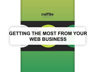 GETTING THE MOST FROM YOUR
       WEB BUSINESS
 