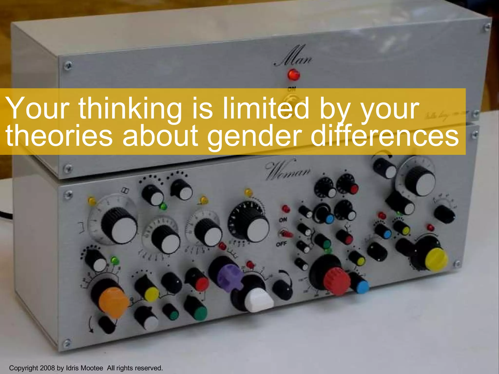 Your thinking is limited by your theories about gender differences Copyright 2008 by Idris Mootee  All rights reserved. 