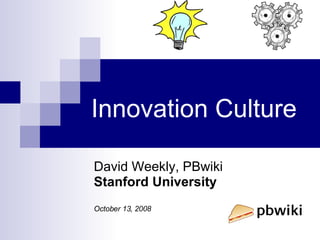 Innovation Culture David Weekly, PBwiki Stanford University October 13, 2008 