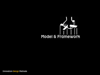 Innovation Design Methods
Model & Framework
 